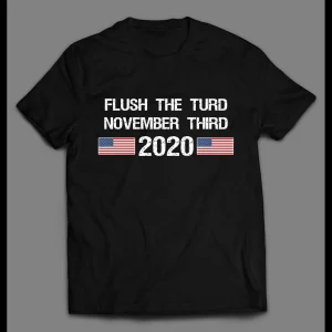 FLUSH THE TURD ON NOVEMBER THIRD 2020 POLITICAL HIGH QUALITY SHIRT