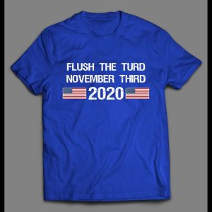 FLUSH THE TURD ON NOVEMBER THIRD 2020 POLITICAL HIGH QUALITY SHIRT