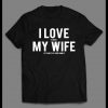I LOVE IT WHEN MY WIFE LETS ME PLAY VIDEO GAMES SHIRT