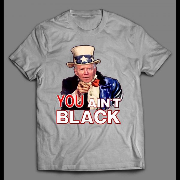 UNCLE SLEEPY JOE YOU AIN'T BLACK HIGH QUALITY SHIRT