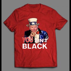 UNCLE SLEEPY JOE YOU AIN'T BLACK HIGH QUALITY SHIRT