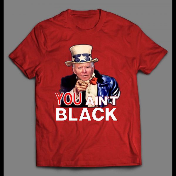 UNCLE SLEEPY JOE YOU AIN'T BLACK HIGH QUALITY SHIRT