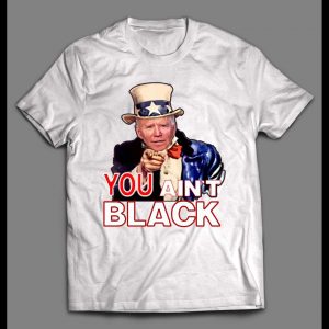 UNCLE SLEEPY JOE YOU AIN'T BLACK HIGH QUALITY SHIRT