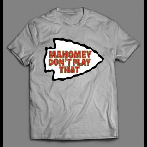 MAHOMEY DON'T PLAY THAT KC FOOTBALL SHIRT