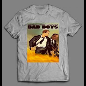 MALCOLM X AND MARTIN LUTHER KING JR BAD BOYS PARODY SHIRT