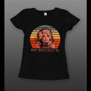 DOLLY PARTON WHAT WOULD DOLLY DO HIGH QUALITY LADIES SHIRT