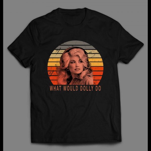 DOLLY PARTON WHAT WOULD DOLLY DO HIGH QUALITY SHIRT