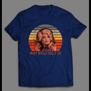 DOLLY PARTON WHAT WOULD DOLLY DO HIGH QUALITY SHIRT
