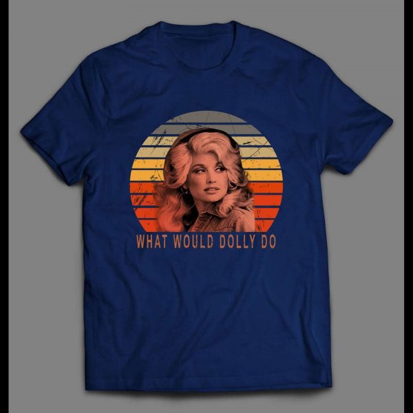 DOLLY PARTON WHAT WOULD DOLLY DO HIGH QUALITY SHIRT