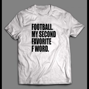 FOOTBALL IS MY SECOND FAVORITE F WORD HIGH QUALITY SHIRT