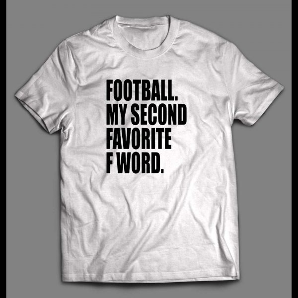 FOOTBALL IS MY SECOND FAVORITE F WORD HIGH QUALITY SHIRT