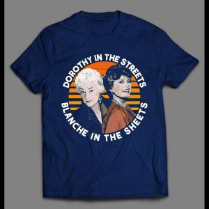 DOROTHY IN THE STREETS BLANCHE IN THE SHEETS GOLDEN GIRLS SHIRT