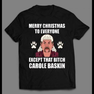 TIGER KING JOE EXOTIC MERRY CHRISTMAS EVERYONE EXCEPT FOR THAT BITCH CAROLE BASKINS CHRISTMAS SHIRT