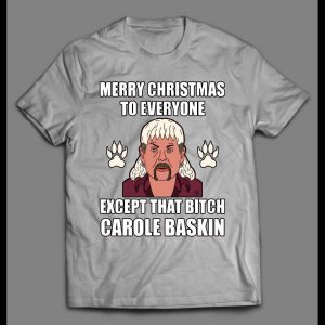 TIGER KING JOE EXOTIC MERRY CHRISTMAS EVERYONE EXCEPT FOR THAT BITCH CAROLE BASKINS CHRISTMAS SHIRT