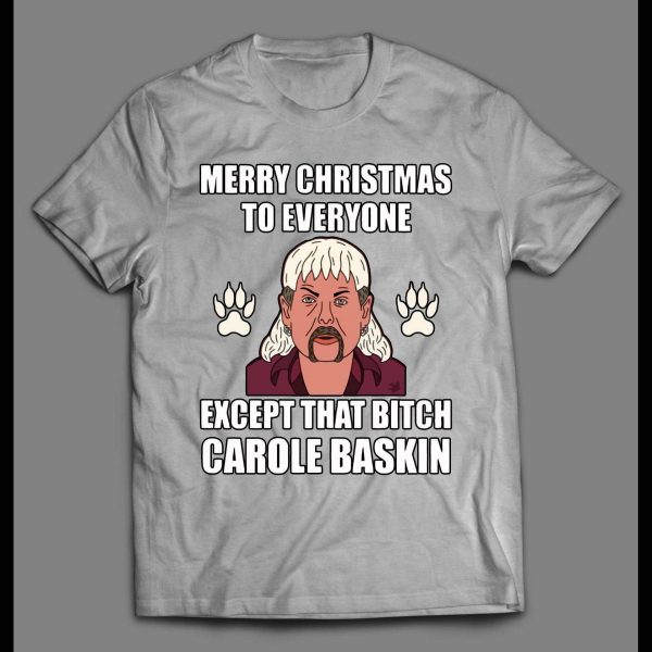 TIGER KING JOE EXOTIC MERRY CHRISTMAS EVERYONE EXCEPT FOR THAT BITCH CAROLE BASKINS CHRISTMAS SHIRT