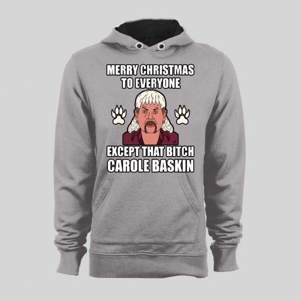 TIGER KING JOE EXOTIC MERRY CHRISTMAS EVERYONE EXCEPT FOR THAT BITCH CAROLE BASKINS CHRISTMAS HOODIE/ SWEATSHIRT