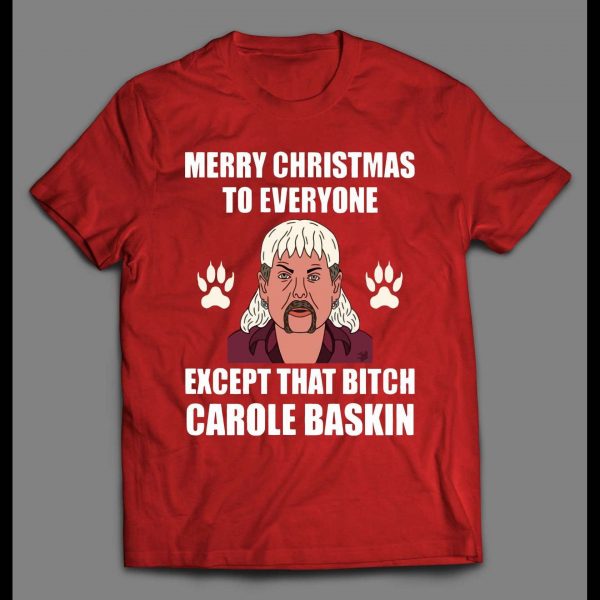 TIGER KING JOE EXOTIC MERRY CHRISTMAS EVERYONE EXCEPT FOR THAT BITCH CAROLE BASKINS CHRISTMAS SHIRT