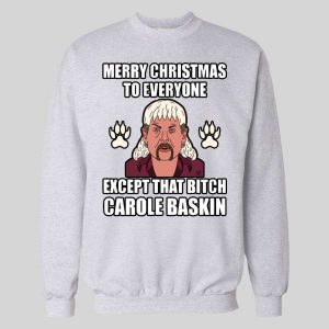 TIGER KING JOE EXOTIC MERRY CHRISTMAS EVERYONE EXCEPT FOR THAT BITCH CAROLE BASKINS CHRISTMAS HOODIE/ SWEATSHIRT