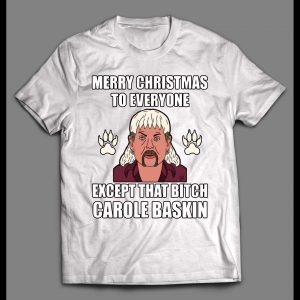 TIGER KING JOE EXOTIC MERRY CHRISTMAS EVERYONE EXCEPT FOR THAT BITCH CAROLE BASKINS CHRISTMAS SHIRT