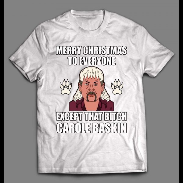 TIGER KING JOE EXOTIC MERRY CHRISTMAS EVERYONE EXCEPT FOR THAT BITCH CAROLE BASKINS CHRISTMAS SHIRT