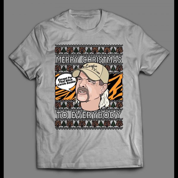 JOE EXOTIC MERRY CHRISTMAS EVERYONE EXCEPT FOR THAT BITCH CAROLE BASKINS CHRISTMAS SHIRT