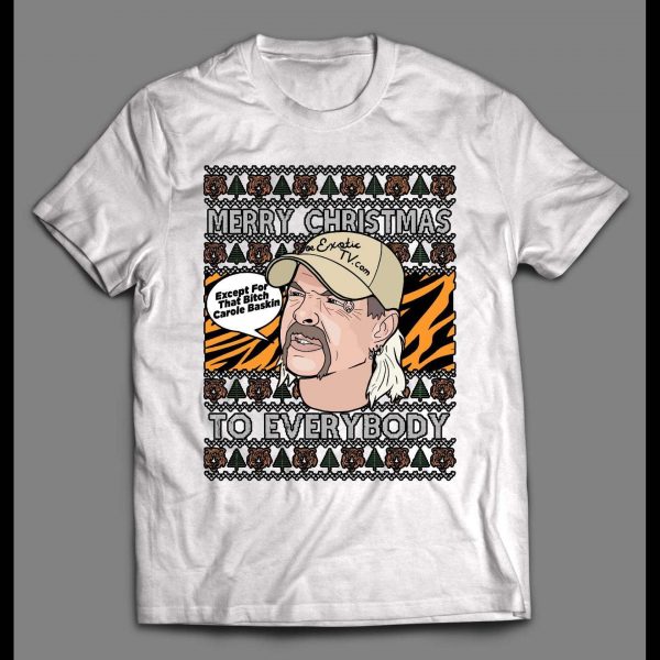JOE EXOTIC MERRY CHRISTMAS EVERYONE EXCEPT FOR THAT BITCH CAROLE BASKINS CHRISTMAS SHIRT