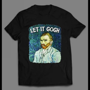 VINCENT VAN GOGH "LET IT GOGH" ART SHIRT