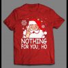 NOTHING FOR YOU HO! SANTA CLAUS HIGH QUALITY CHRISTMAS SHIRT