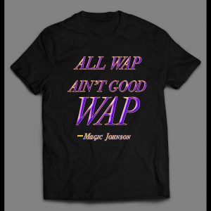 ALL WAP AIN'T GOOD WAP FUNNY MAGIC QUOTE SHIRT
