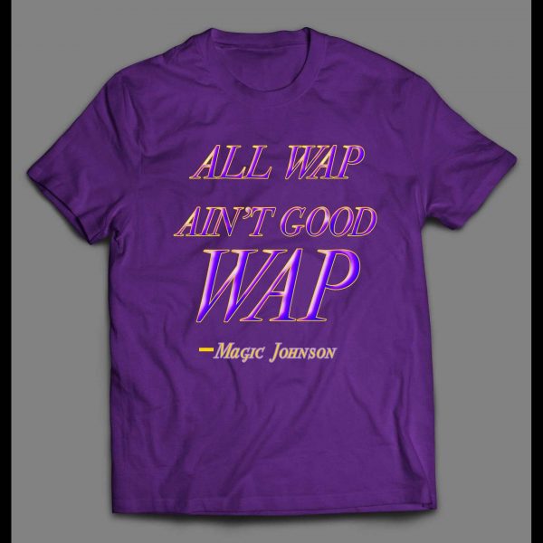 ALL WAP AIN'T GOOD WAP FUNNY MAGIC QUOTE SHIRT