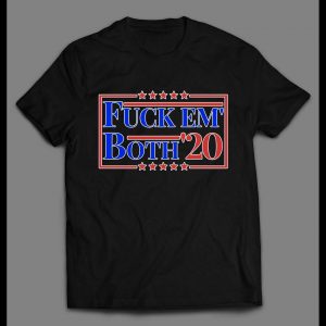 F*CK EM' BOTH 2020 FUNNY POLITICAL SHIRT