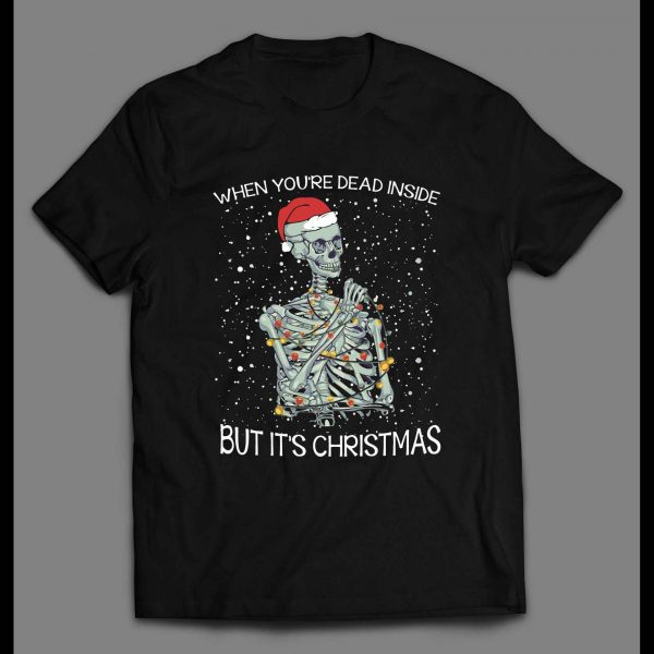 WHEN YOU'RE DEAD INSIDE BUT ITS CHRISTMAS HIGH QUALITY HOLIDAY SHIRT