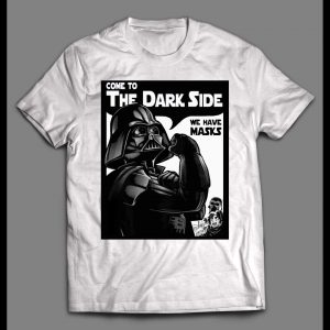 VADER COME TO THE DARK SIDE WE HAVE MASK SHIRT