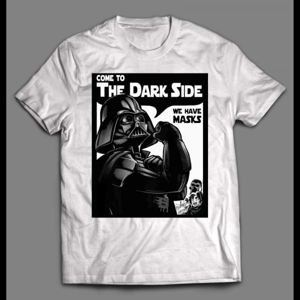 VADER COME TO THE DARK SIDE WE HAVE MASK SHIRT