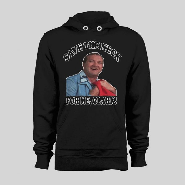 COUSIN EDDIE SAVE ME THE NECK CLARK! HOLIDAY MOVIE HOODIE / SWEATSHIRT