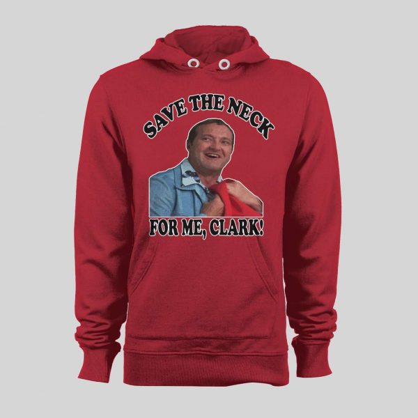 COUSIN EDDIE SAVE ME THE NECK CLARK! HOLIDAY MOVIE HOODIE / SWEATSHIRT