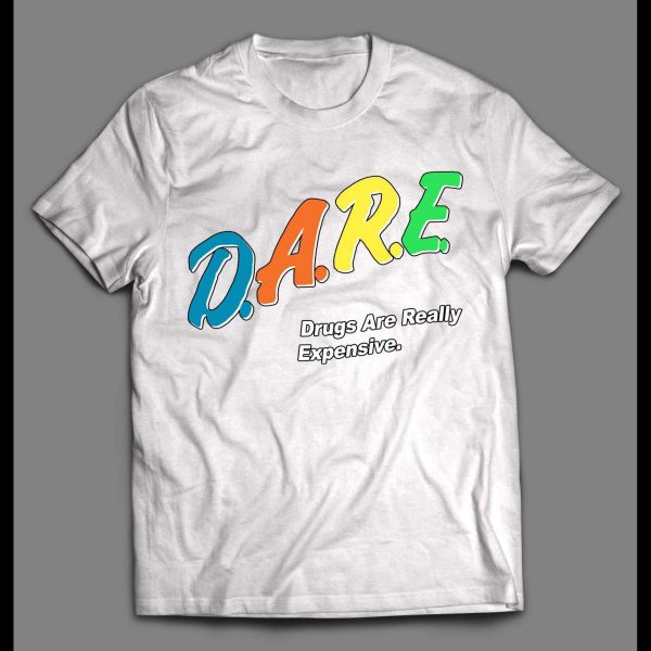 D.A.R.E. DRUGS ARE REALLY EXPENSIVE SHIRT