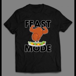 FEAST MODE FLEXING TURKEY DINNER HIGH QUALITY THANKSGIVING SHIRT