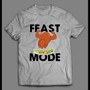 FEAST MODE FLEXING TURKEY DINNER HIGH QUALITY THANKSGIVING SHIRT
