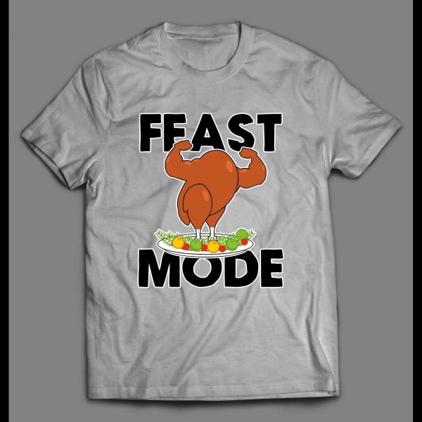 FEAST MODE FLEXING TURKEY DINNER HIGH QUALITY THANKSGIVING SHIRT