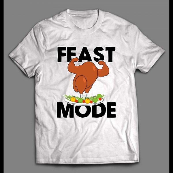 FEAST MODE FLEXING TURKEY DINNER HIGH QUALITY THANKSGIVING SHIRT