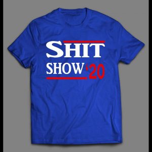 SHIT SHOW 2020 POLITICAL PARODY HIGH QUALITY SHIRT