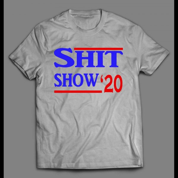 SHIT SHOW 2020 POLITICAL PARODY HIGH QUALITY SHIRT