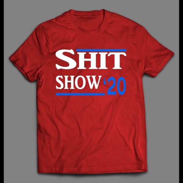 SHIT SHOW 2020 POLITICAL PARODY HIGH QUALITY SHIRT