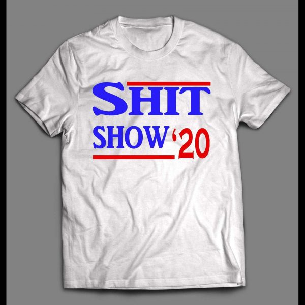 SHIT SHOW 2020 POLITICAL PARODY HIGH QUALITY SHIRT