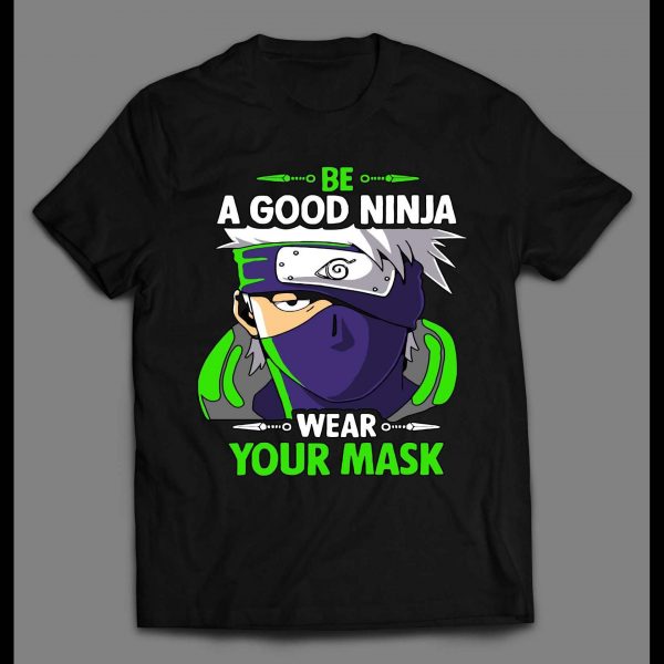 BE A GOOD NINJA WEAR A MASK NARUTO SHIPPUDEN INSPIRED HIGH QUALITY ANIME SHIRT