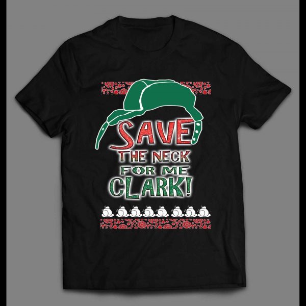 SAVE ME THE NECK CLARK! COUSIN EDDIE HOLIDAY MOVIE SHIRT