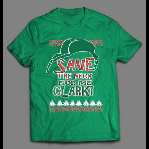 SAVE ME THE NECK CLARK! COUSIN EDDIE HOLIDAY MOVIE SHIRT