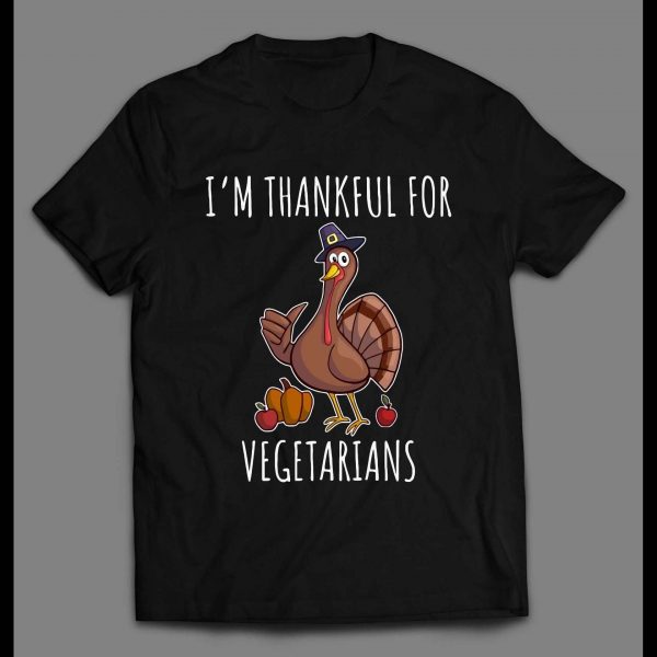 I'M THANKFUL FOR VEGETARIANS HIGH QUALITY THANKSGIVING SHIRT