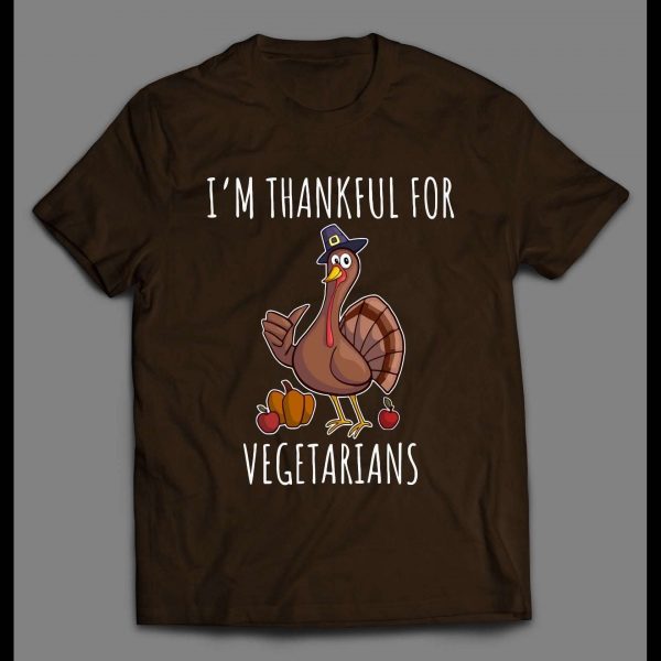 I'M THANKFUL FOR VEGETARIANS HIGH QUALITY THANKSGIVING SHIRT